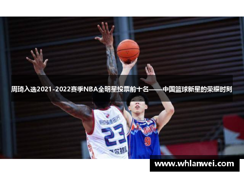 周琦入选2021-2022赛季NBA全明星投票前十名——中国篮球新星的荣耀时刻