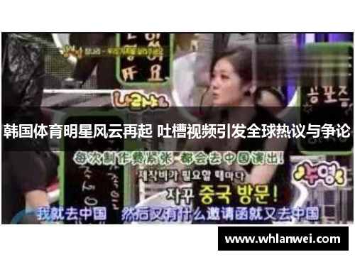 韩国体育明星风云再起 吐槽视频引发全球热议与争论